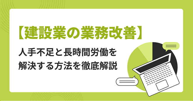 建設業の業務改善】人手不足と長時間労働を解決する方法を徹底解説