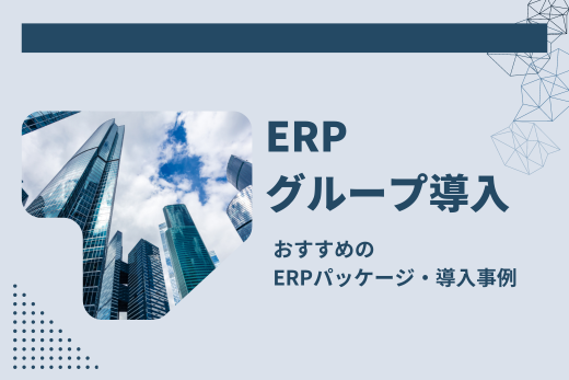 ERPのグループ導入で経営課題を改善！おすすめのERPパッケージや導入事例も紹介