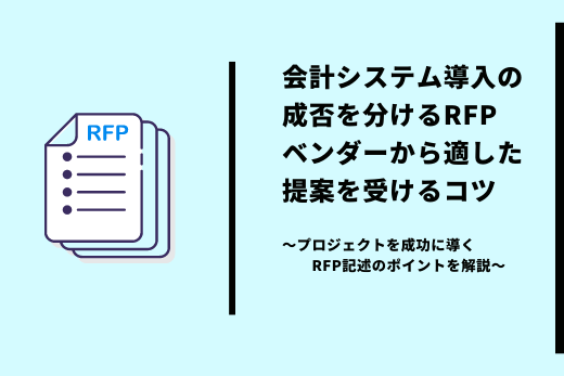 会計システム導入の成否を分けるRFP  ベンダーから適した提案を受けるコツ  ～プロジェクトを成功に導くRFP記述のポイントを解説～
