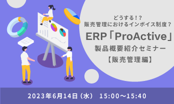 どうする!?販売管理におけるインボイス制度?<br>ERP「ProActive」製品概要紹介セミナー【販売管理編】