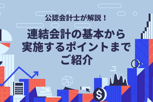 公認会計士が解説！連結会計の基本から実施するポイントまでご紹介