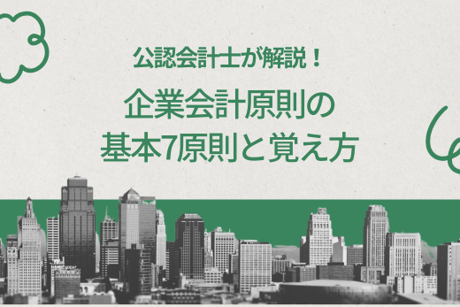 公認会計士が解説！企業会計原則の基本7原則と覚え方