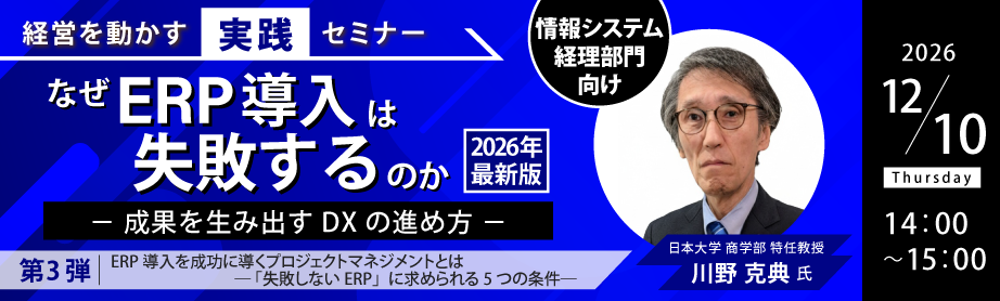 【経営を動かす実践セミナー】情報システム・経理部門向け 第3弾
なぜERP導入は失敗するのか【2026年最新版】
－成果を生み出すDXの進め方－